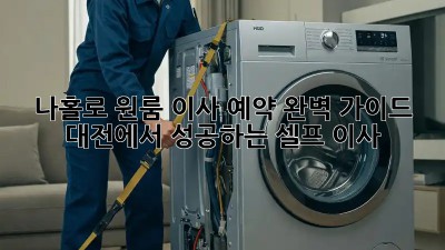 나홀로 원룸 이사 예약 완벽 가이드: 대전에서 성공하는 셀프 이사!