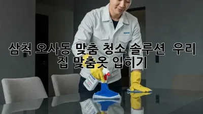 삼척 오사동 맞춤 청소 솔루션 ✨ 우리 집 맞춤옷 입히기 🏠